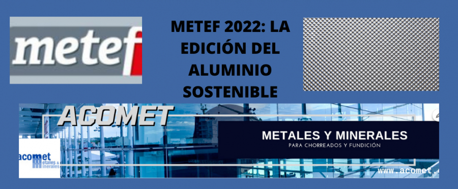 METEF 2022 centrará su actividad en el Aluminio sostenible y sus aplicaciones.